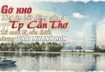 Gỡ khó cho dự án bất động sản ở TP Cần Thơ: Rà soát là cần thiết nhưng cần phải nhanh hơn